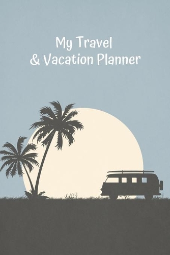 My Travel & Vacation Planner: Trip Diary, Itinerary -100 pages - 33 Trips - 3 pages per Trip - 6x9 inches - 10 Days sections per Trip - Grey Cover - Organize And Plan Your Trips 