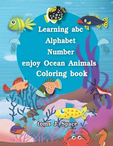 Learning ABC Alphabet, Numbers enjoy Ocean Animals Coloring Book: Experience the ABC like never before. Design Coloring book with Ocean Animals for kids.(1 ABC Alphabet Book for Kids in Large Print)