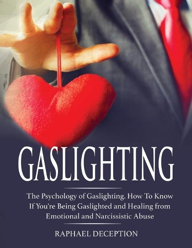 Gaslighting: The Psychology of Gaslighting. How To Know If You're Being Gaslighted and Healing from Emotional and Narcissistic Abuse