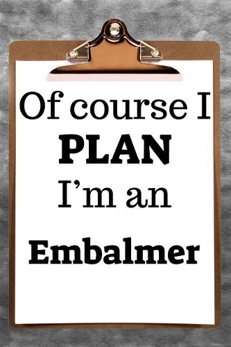 Of Course I Plan I'm an Embalmer