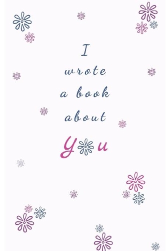 I Wrote A Book About You: Journal For Lovers