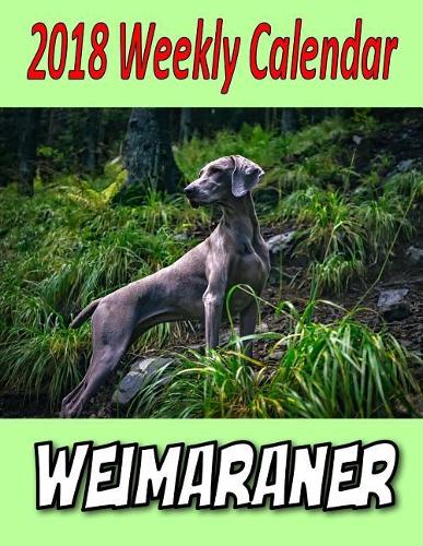 2018 Weekly Calendar Weimaraner