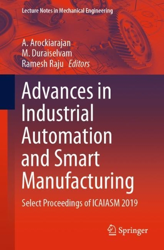 Advances in Industrial Automation and Smart Manufacturing: Select Proceedings of ICAIASM 2019(Lecture Notes in Mechanical Engineering)