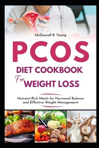 PCOS Diet Cookbook for Weight Loss: Nutrient-Rich Meals for Hormonal Balance and Effective Weight Management