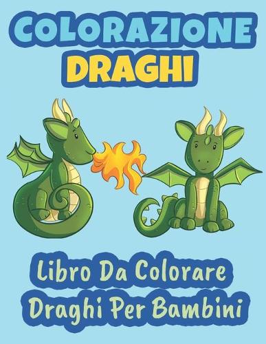 Colorazione Draghi: Libro da colorare Draghi per bambini Colorare per ragazzi e ragazze tra i 3 e i 9 anni