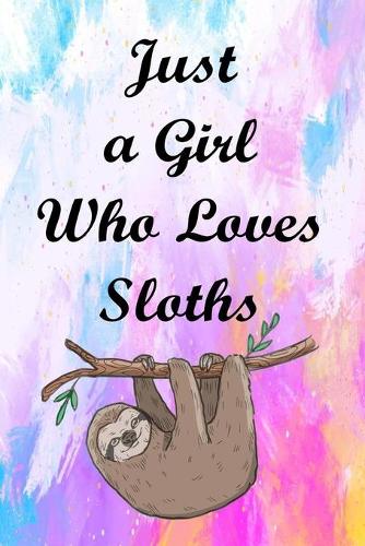 Just A Girl Who Loves Sloths: Notebook, Journal, Diary Funny Gifts For Sloths Lover Cute Sloths Gifts For Kids & Girls For Writing & Journaling (Vol 1)