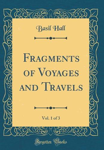 Fragments of Voyages and Travels, Vol. 1 of 3 (Classic Reprint)