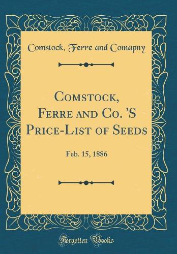 Comstock, Ferre and Co. 'S Price-List of Seeds: Feb. 15, 1886 (Classic Reprint)