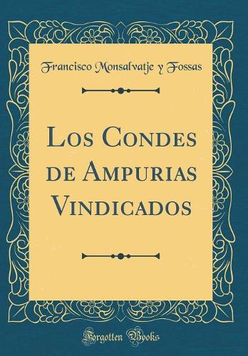 Los Condes de Ampurias Vindicados (Classic Reprint)