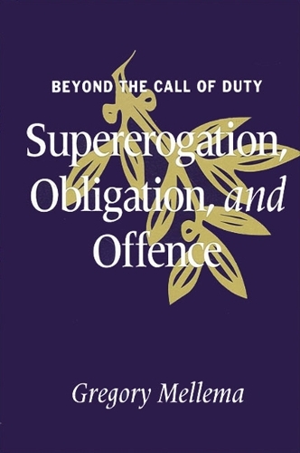 Beyond the Call of Duty: Supererogation, Obligation, and Offence(SUNY series in Ethical Theory)