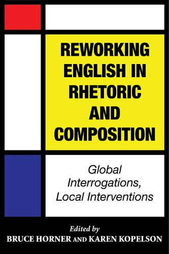 Reworking English in Rhetoric and Composition: Global Interrogations, Local Interventions