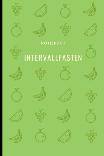 Intervall Fasten Notizbuch: A5 Ernährungstagebuch kariert 120 Seiten - Abnehmen ohne Diät! - Tagebuch - Ernährungstagebuch - Gesunde Ernährung - Abnehmtagebuch