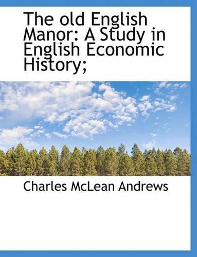 The Old English Manor: A Study in English Economic History;(English)