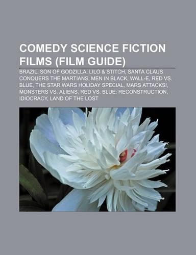 Comedy Science Fiction Films (Film Guide): Brazil, Son of Godzilla, Lilo & Stitch, Santa Claus Conquers the Martians, Men in Black, Wall-E(English)