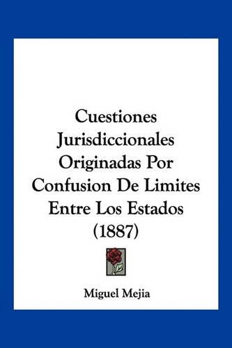 Cuestiones Jurisdiccionales Originadas Por Confusion De Limites Entre Los Estados (1887)
