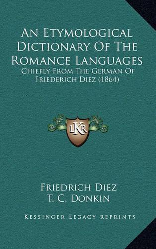 An Etymological Dictionary of the Romance Languages: Chiefly from the German of Friederich Diez (1864)(English)