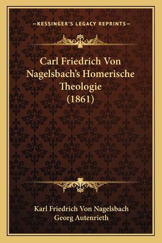 Carl Friedrich Von Nagelsbach's Homerische Theologie (1861)