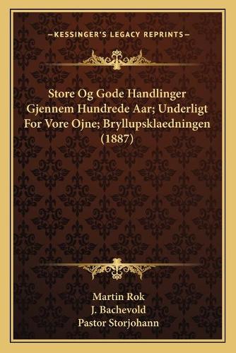 Store Og Gode Handlinger Gjennem Hundrede Aar; Underligt For Vore Ojne; Bryllupsklaedningen (1887)