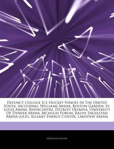 Articles on Defunct College Ice Hockey Venues in the United States, Including: Williams Arena, Boston Garden, St. Louis Arena, Rivercentre, Detroit Olympia, University of Denver Arena, McHugh Forum, Ralph Engelstad Arena (Old)(English)