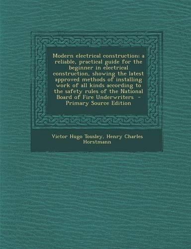 Modern Electrical Construction; A Reliable, Practical Guide for the Beginner in Electrical Construction, Showing the Latest Approved Methods of Installing Work of All Kinds According to the Safety Rules of the National Board of Fire Underwriters