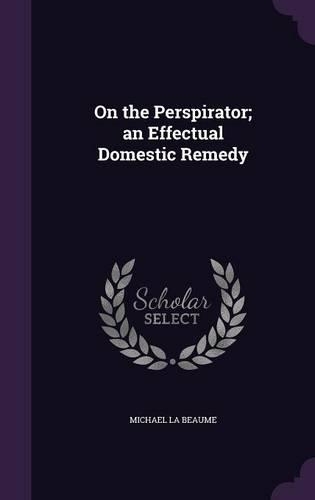 On the Perspirator; an Effectual Domestic Remedy