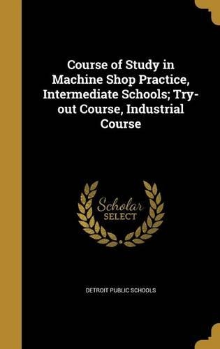 Course of Study in Machine Shop Practice, Intermediate Schools; Try-out Course, Industrial Course
