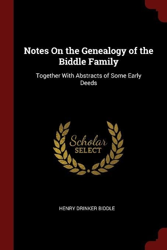 Notes On the Genealogy of the Biddle Family: Together With Abstracts of Some Early Deeds