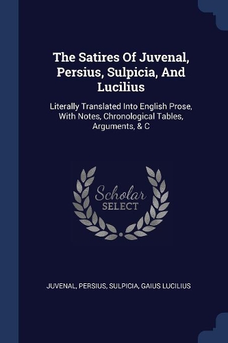 The Satires Of Juvenal, Persius, Sulpicia, And Lucilius