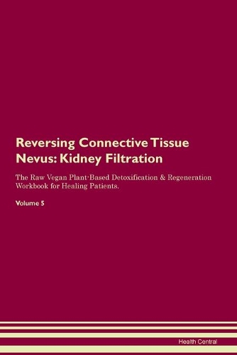 Reversing Connective Tissue Nevus: Kidney Filtration The Raw Vegan Plant-Based Detoxification & Regeneration Workbook for Healing Patients. Volume 5