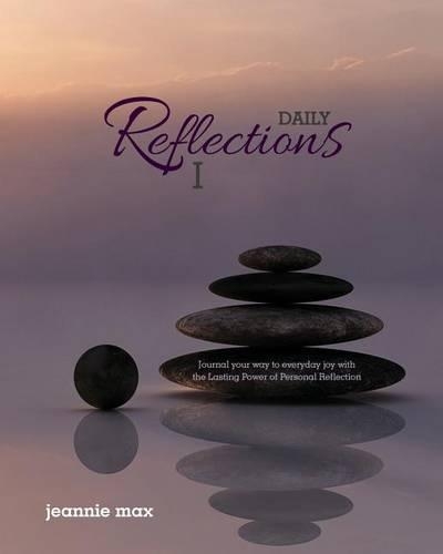Daily Reflections I: Journal Your Way to Everyday Joy with the Lasting Power of Personal Reflection
