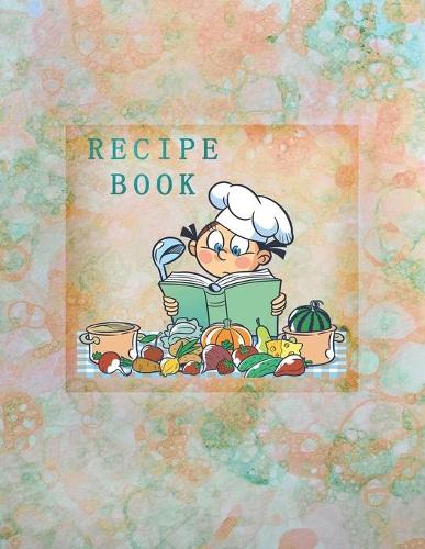 Recipe Book: Empty Cookbook To Write In Perfect For Girl Design With Cute Cartoon Chef And Products, On An Abstract Watercolor Background