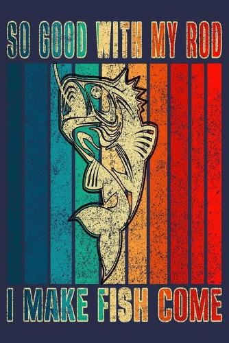 So good with my rod I make fish come