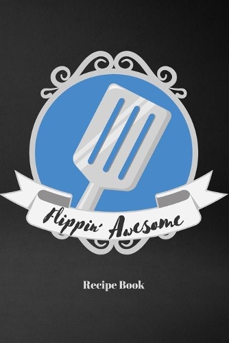 Flippin' Awesome: Blank Recipe Journal/Book to Write in Favorite Recipes and Meals