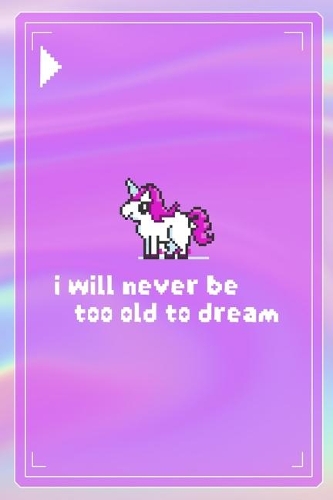 I Will never Be To Old To Dream