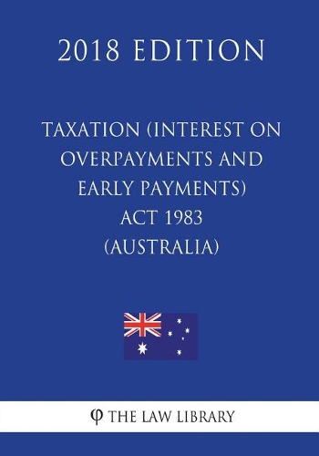 Taxation (Interest on Overpayments and Early Payments) Act 1983 (Australia) (2018 Edition)