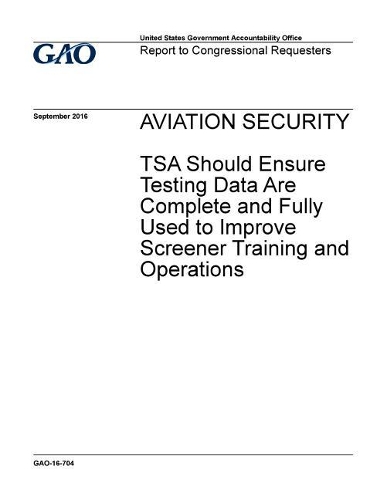 Aviation Security: Tsa Should Ensure Testing Data Are Complete and Fully Used to Improve Screener Training and Operations