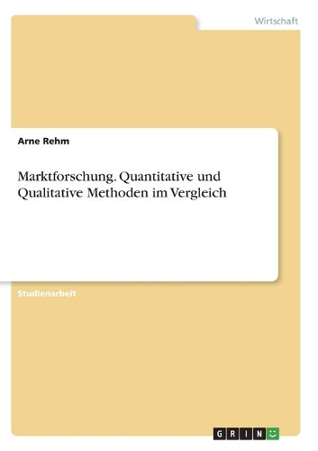 Marktforschung. Quantitative und Qualitative Methoden im Vergleich: (German)