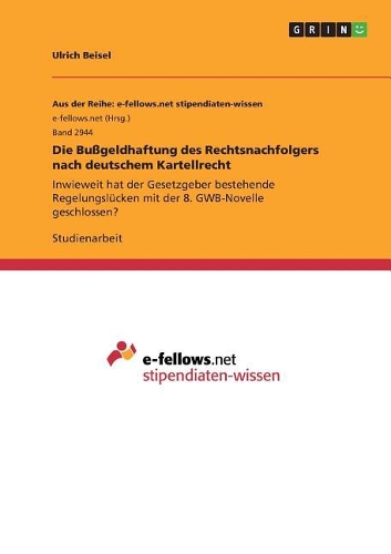 Die Bußgeldhaftung des Rechtsnachfolgers nach deutschem Kartellrecht: Inwieweit hat der Gesetzgeber bestehende Regelungslücken mit der 8. GWB-Novelle geschlossen?