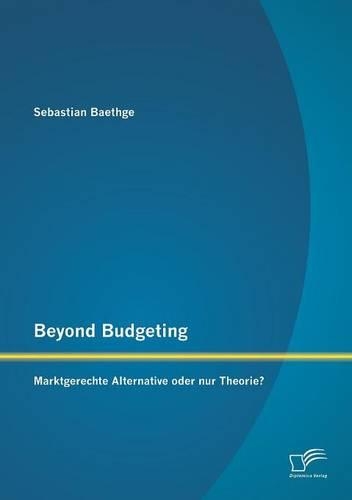 Beyond Budgeting: Marktgerechte Alternative oder nur Theorie?(German)