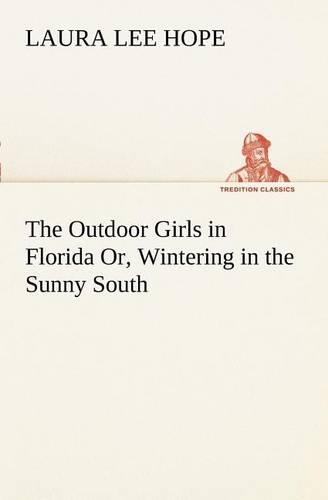 Outdoor Girls in Florida Or, Wintering in the Sunny South: (English)