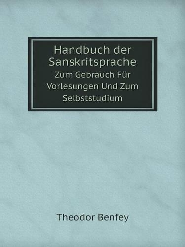 Handbuch der Sanskritsprache Zum Gebrauch Für Vorlesungen Und Zum Selbststudium