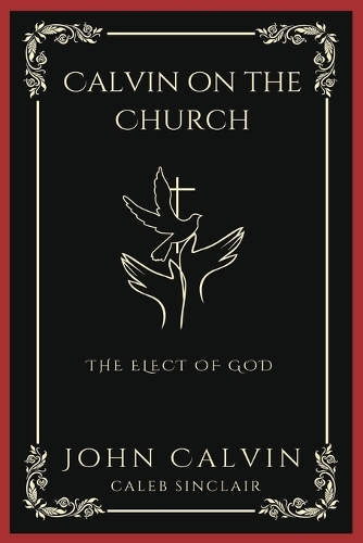 Calvin on the Church: The Elect of God (Grapevine Press)