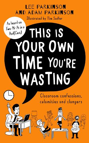 This Is Your Own Time You’re Wasting: Classroom Confessions, Calamities and Clangers