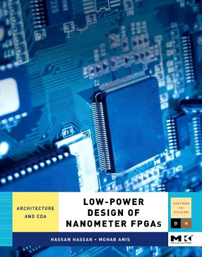 Low-Power Design of Nanometer FPGAs: Architecture and EDA (Systems on Silicon): Architecture and EDA