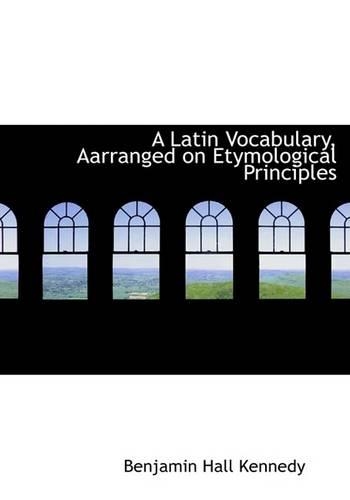 A Latin Vocabulary, Aarranged on Etymological Principles: (English)