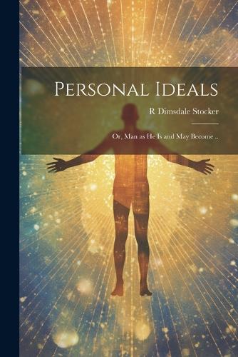 Personal Ideals; or, Man as he is and may Become ..