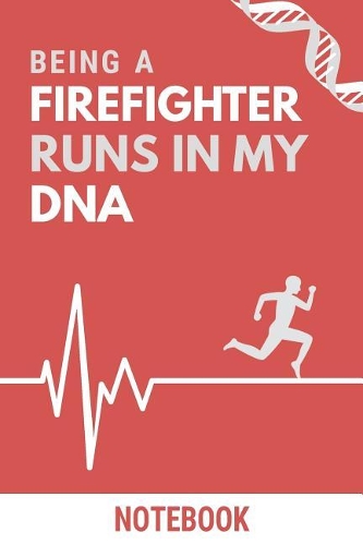 Being a Firefighter Runs In My DNA Notebook