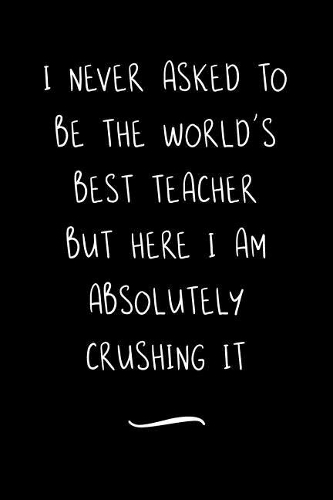 I Never Asked To Be The World's Best Teacher