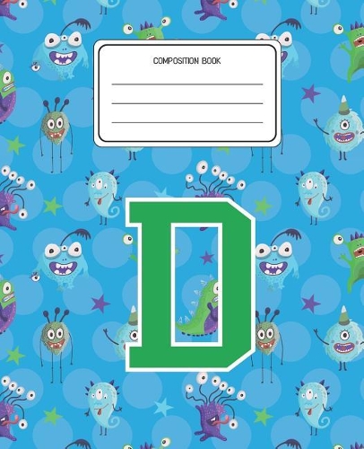 Composition Book D: Monsters Pattern Composition Book Letter D Personalized Lined Wide Rule Notebook for Boys Kids Back to School Preschool Kindergarten and Elementary 