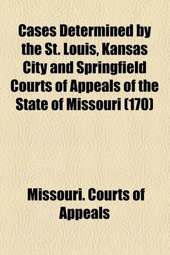 Cases Determined by the St. Louis, Kansas City and Springfield Courts of Appeals of the State of Missouri Volume 170